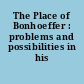 The Place of Bonhoeffer : problems and possibilities in his thought
