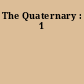 The Quaternary : 1
