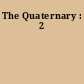 The Quaternary : 2