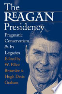The Reagan presidency : pragmatic conservatism and its legacies