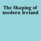The Shaping of modern Ireland