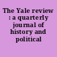 The Yale review : a quarterly journal of history and political science