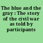 The blue and the gray : The story of the civil war as told by participants