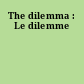 The dilemma : Le dilemme