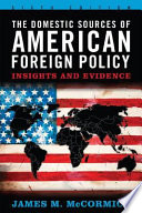 The domestic sources of American foreign policy : insights and evidence