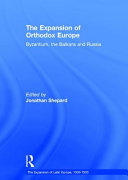 The expansion of orthodox Europe : Byzantium, the Balkans and Russia
