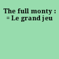 The full monty : = Le grand jeu