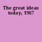 The great ideas today, 1967