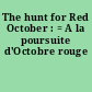 The hunt for Red October : = A la poursuite d'Octobre rouge