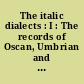 The italic dialects : I : The records of Oscan, Umbrian and the Minor dialects, including the Italic Glosses in ancient writers and the local and personal names of the dialectal areas