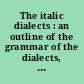 The italic dialects : an outline of the grammar of the dialects, appendix, indices and glossary : II
