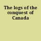 The logs of the conquest of Canada