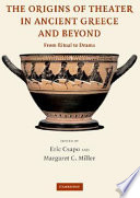 The origins of theater in ancient Greece and beyond : from ritual to drama
