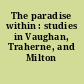 The paradise within : studies in Vaughan, Traherne, and Milton