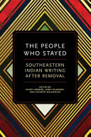 The people who stayed : southeastern Indian writing after removal