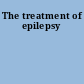 The treatment of epilepsy