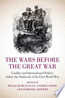 The wars before the Great War : conflict and international politics before the outbreak of the First World War