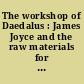 The workshop of Daedalus : James Joyce and the raw materials for a portrait of the artist as a young man