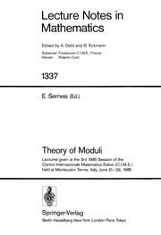 Theory of moduli : lectures given at the 3rd 1985 session of the Centro internazionale matematico estivo (C.I.M.E.) held at Montecatini Terme, Italy, June 21-29, 1985