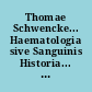 Thomae Schwencke... Haematologia sive Sanguinis Historia... accedit Observatio Anatomica...