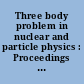 Three body problem in nuclear and particle physics : Proceedings of the first International conference on the three body problem in nuclear and particle physics, Birmingham, 8-10 july 1969