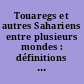Touaregs et autres Sahariens entre plusieurs mondes : définitions et redéfinitions de soi et des autres