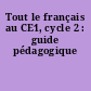 Tout le français au CE1, cycle 2 : guide pédagogique