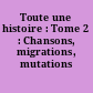 Toute une histoire : Tome 2 : Chansons, migrations, mutations