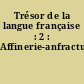 Trésor de la langue française : 2 : Affinerie-anfractuosité