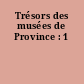 Trésors des musées de Province : 1
