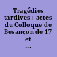 Tragédies tardives : actes du Colloque de Besançon de 17 et 18 déc. 1998