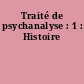 Traité de psychanalyse : 1 : Histoire