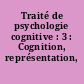 Traité de psychologie cognitive : 3 : Cognition, représentation, communication