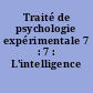 Traité de psychologie expérimentale 7 : 7 : L'intelligence