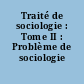 Traité de sociologie : Tome II : Problème de sociologie politique[...]