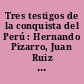 Tres testigos de la conquista del Perú : Hernando Pizarro, Juan Ruiz de Arce y Diego de Trujillo