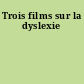 Trois films sur la dyslexie