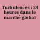 Turbulences : 24 heures dans le marché global