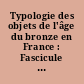 Typologie des objets de l'âge du bronze en France : Fascicule III : Haches : 1