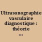 Ultrasonographie vasculaire diagnostique : théorie et pratique