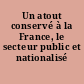 Un atout conservé à la France, le secteur public et nationalisé