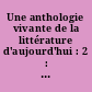 Une anthologie vivante de la littérature d'aujourd'hui : 2 : La poésie française de Baudelaire à nos jours