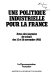 Une politique industrielle pour la France : actes des journées de travail des 15 et 16 novembre 1982