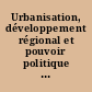 Urbanisation, développement régional et pouvoir politique : recherches et travaux