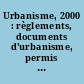 Urbanisme, 2000 : règlements, documents d'urbanisme, permis de construire, autorisations, lotissements, Z.A.C., habitat social, fiscalité, expropriation, droit de préemption, environnement, patrimoine culturel