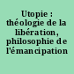 Utopie : théologie de la libération, philosophie de l'émancipation