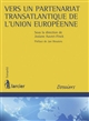 Vers un partenariat transatlantique de l'Union européenne : [actes du colloque international des 3 et 4 avril 2014 organisé à Nice]
