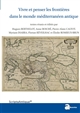 Vivre et penser les frontières dans le monde méditerranéen antique : actes du colloque tenu à l'Université Paris-Sorbonne, les 29 et 30 juin 2013