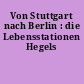 Von Stuttgart nach Berlin : die Lebensstationen Hegels