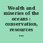 Wealth and miseries of the oceans : conservation, resources and borders : = Richesses et misères des océans : conservation, ressources et frontières